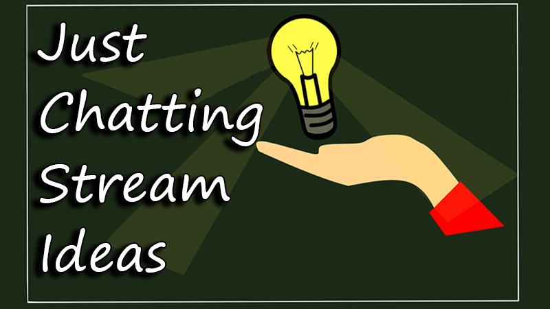 Just Chatting Stream Ideas: 10+ Hot Tips For Perfect Stream